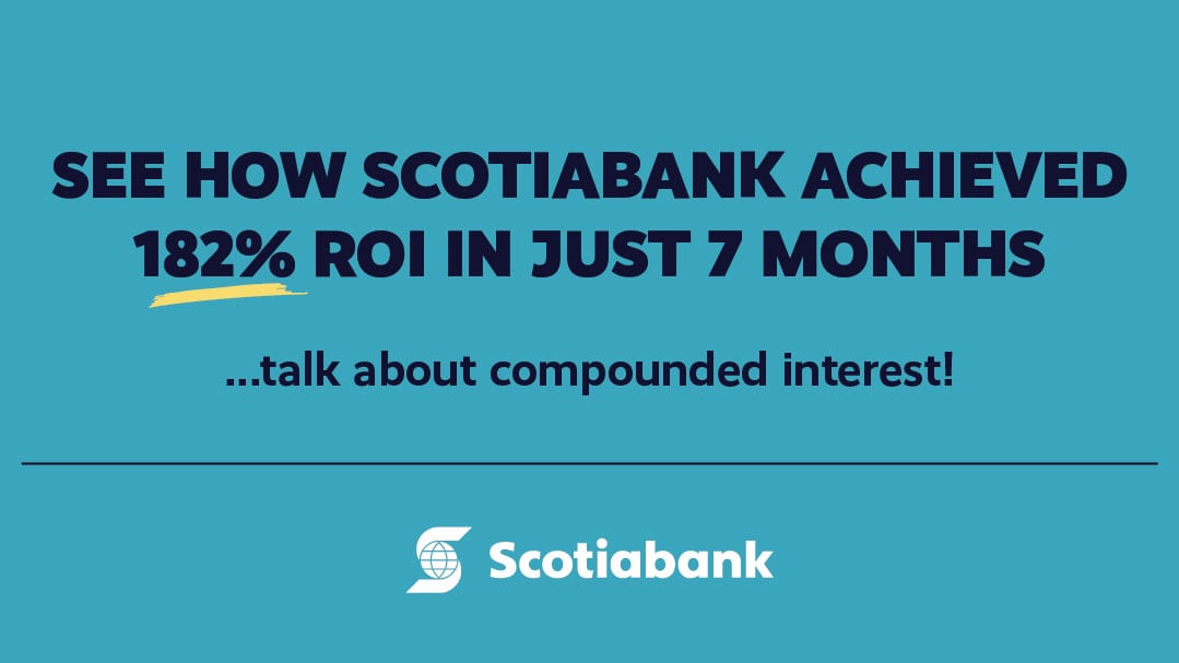 See how Scotiabank achieved 182% ROI in just 7 months!