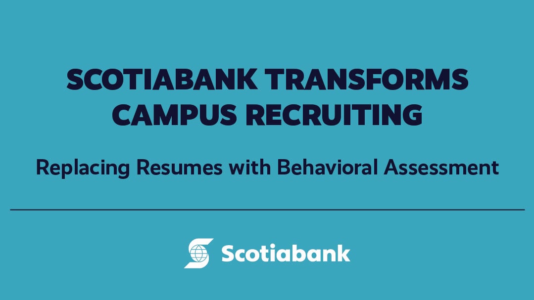 Scotiabank Transforms Campus Recruiting Replacing Resumes with Behavioral Assessment