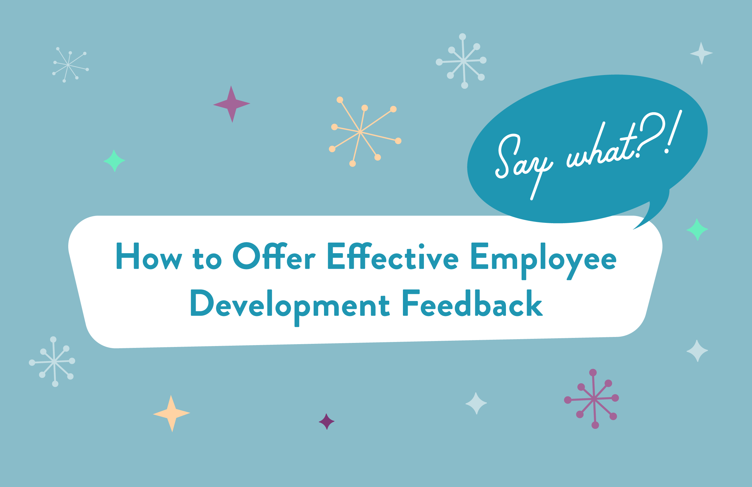 “Say What?” — How to Offer Effective Employee Development Feedback