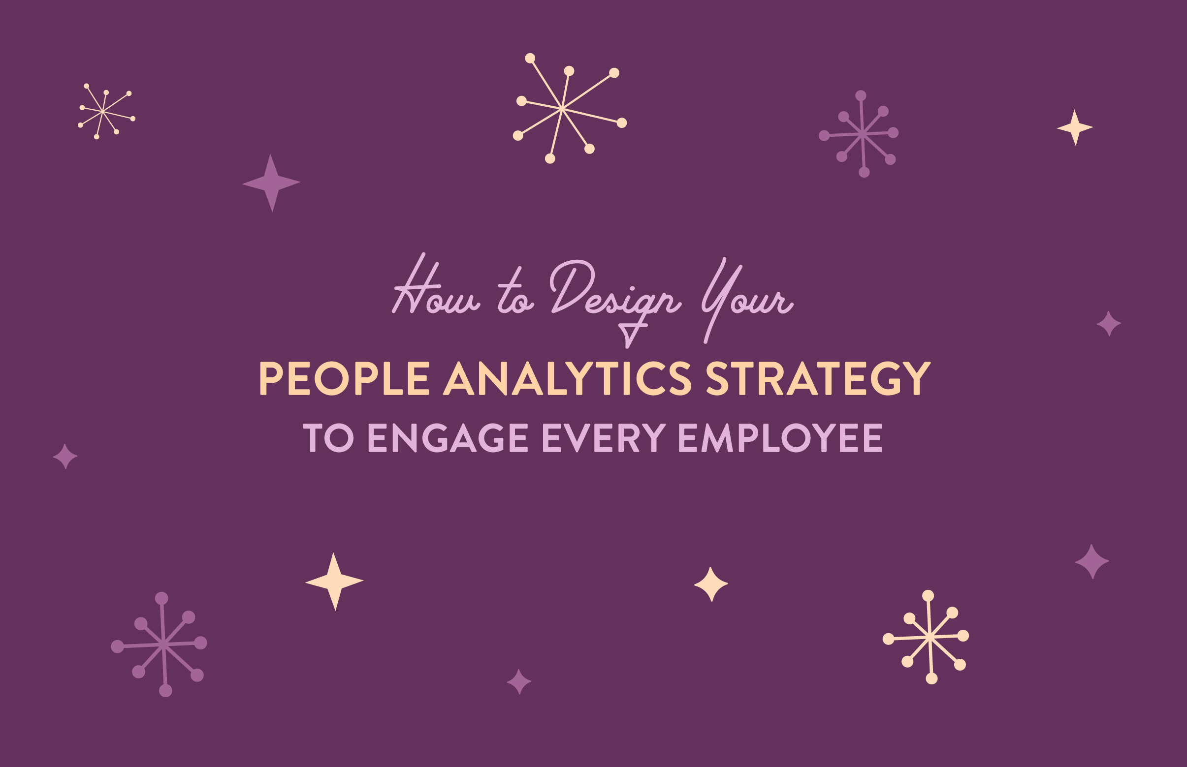 How to Design Your People Analytics Strategy to Engage Every Employee
