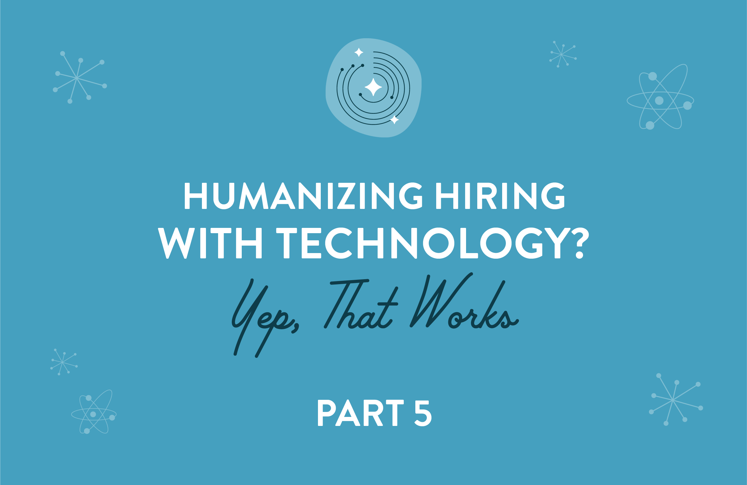 Humanizing Hiring with Technology? Yep, That Works.