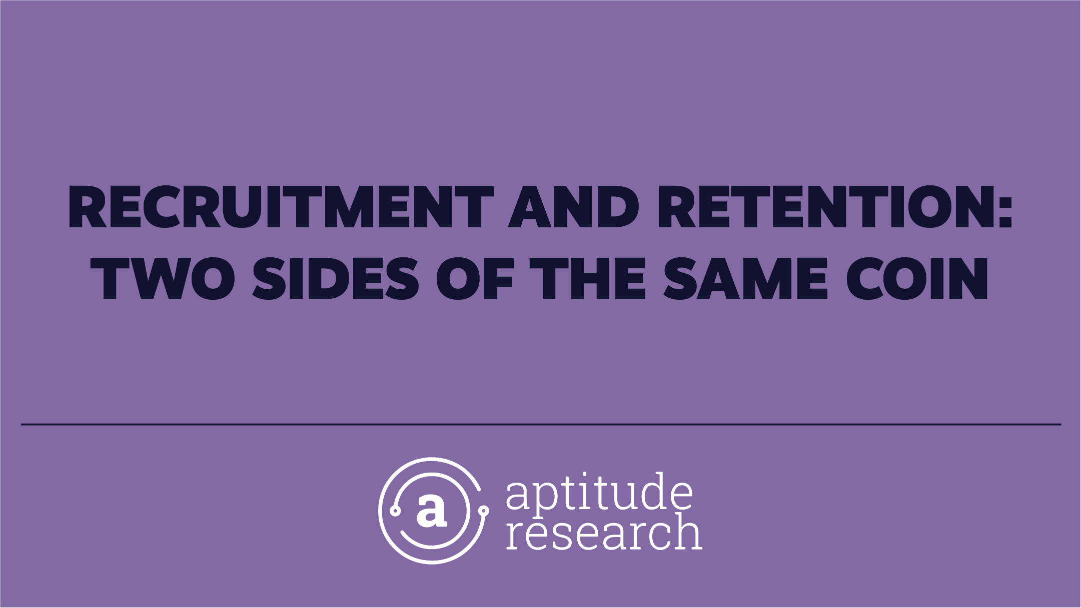 Recruitment & Retention: Two Sides of the Same Coin