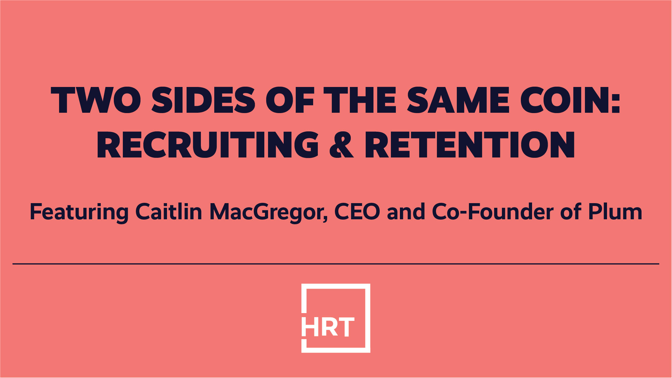 Two Sides of the Same Coin: Recruiting & Retention