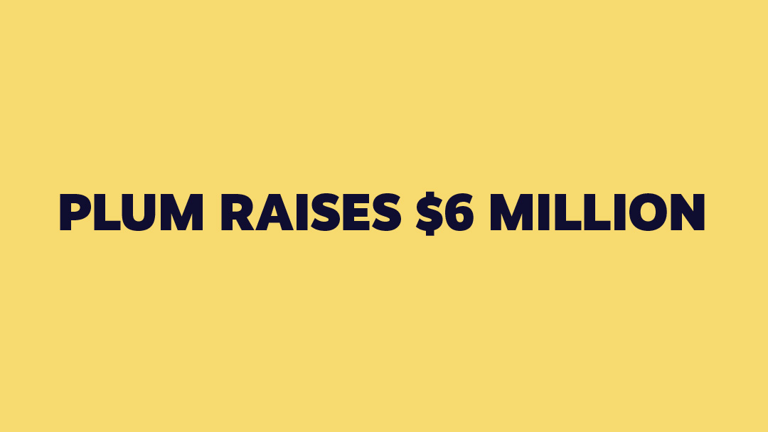 Plum Raises $6 Million USD to Help Employers Ensure Their Employees Flourish